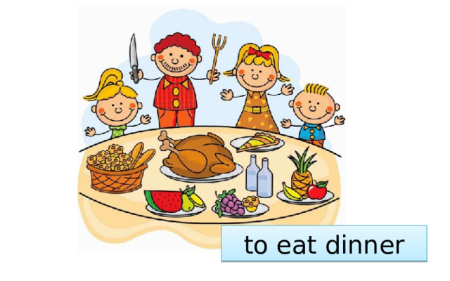 to eat dinner 