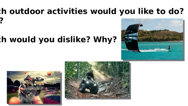 Which outdoor activities would you like to do? Why?  Which would you dislike? Why? 