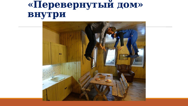 «Перевернутый дом» внутри 