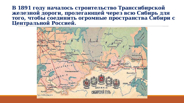В 1891 году началось строительство Транссибирской железной дороги, пролегающей через всю Сибирь для того, чтобы соединить огромные пространства Сибири с Центральной Россией. 
