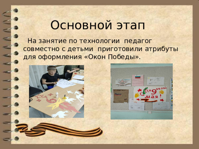 Основной этап  На занятие по технологии педагог совместно с детьми приготовили атрибуты для оформления «Окон Победы». 