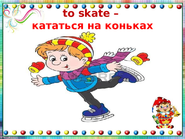 to skate –  кататься на коньках 