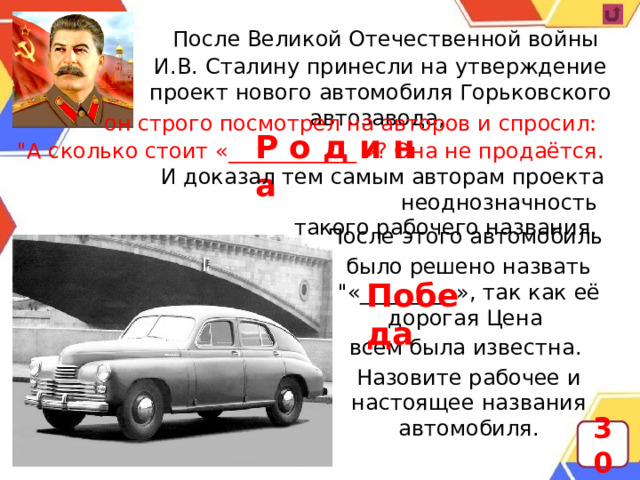  После Великой Отечественной войны И.В. Сталину принесли на утверждение проект нового автомобиля Горьковского автозавода,  он строго посмотрел на авторов и спросил: 