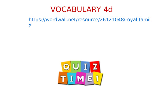 VOCABULARY 4d https://wordwall.net/resource/26121048/royal-family 