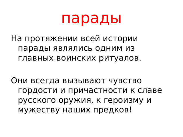 парады На протяжении всей истории парады являлись одним из главных воинских ритуалов. Они всегда вызывают чувство гордости и причастности к славе русского оружия, к героизму и мужеству наших предков! 