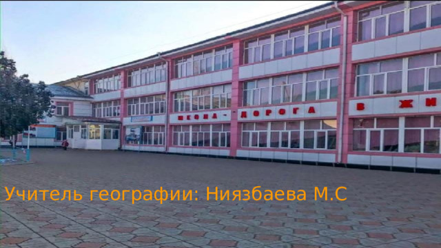 Учитель географии: Ниязбаева М.С 