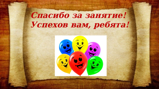 Спасибо за занятие! Успехов вам, ребята! 