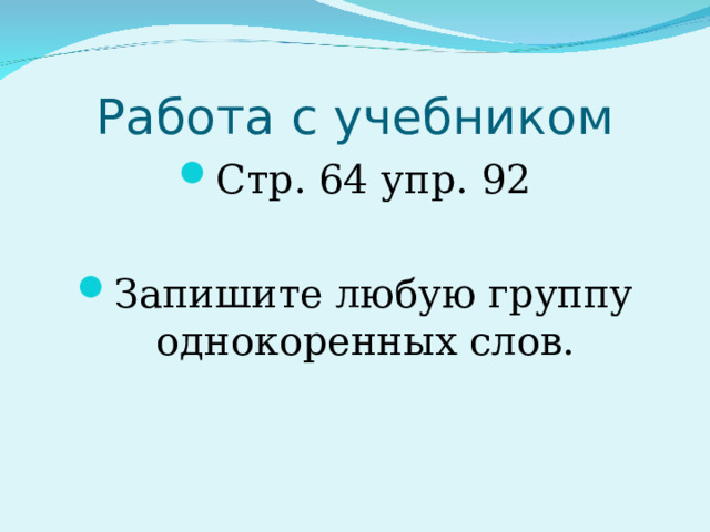 Работа с учебником Стр. 64 упр. 92 Запишите любую группу однокоренных слов. 