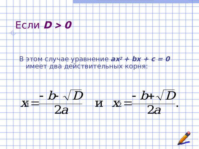 Если D  0 В этом случае уравнение ах 2 + b х + с = 0 имеет два действительных корня:   
