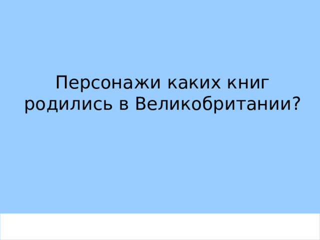 Персонажи каких книг родились в Великобритании? 