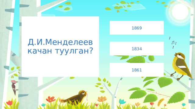 Д.И.Менделеев качан туулган? 1869 1834 1861 