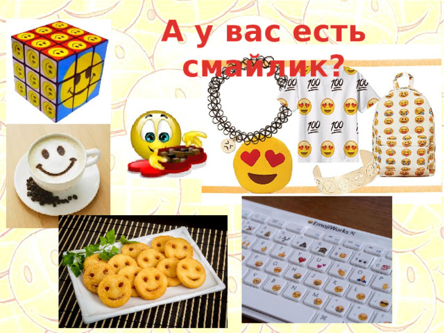 А у вас есть смайлик? 