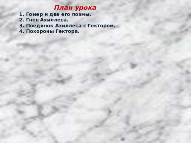 План урока 1. Гомер и две его поэмы. 2. Гнев Ахиллеса. 3. Поединок Ахиллеса с Гектором. 4. Похороны Гектора. 