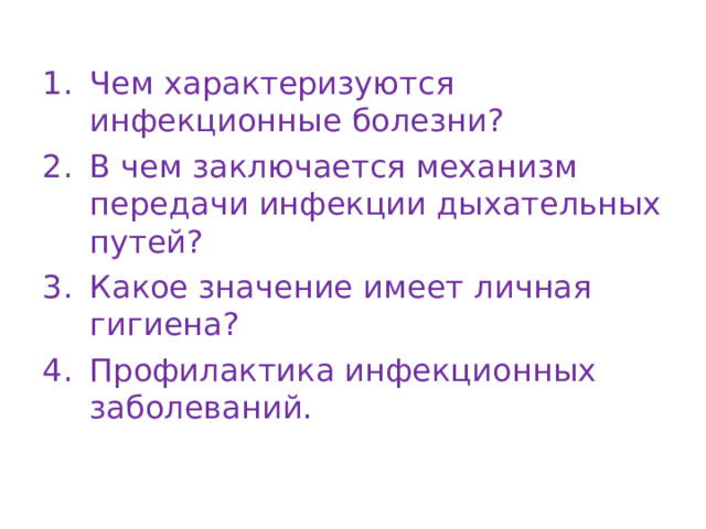 Чем характеризуются инфекционные болезни? В чем заключается механизм передачи инфекции дыхательных путей? Какое значение имеет личная гигиена? Профилактика инфекционных заболеваний. 