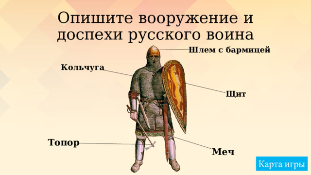 Опишите вооружение и доспехи русского воина Шлем с бармицей Кольчуга Щит Топор Меч 