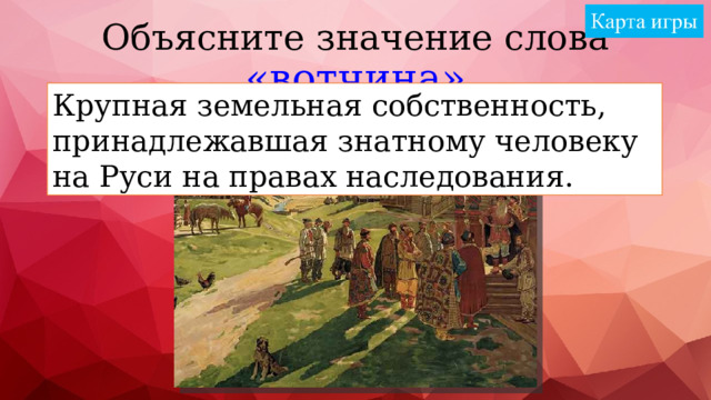 Объясните значение слова «вотчина» Крупная земельная собственность, принадлежавшая знатному человеку на Руси на правах наследования. 