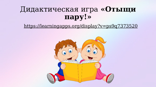 Дидактическая игра «Отыщи пару!» https://learningapps.org/display?v=ps9q7373520  