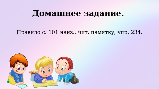 Домашнее задание. Правило с. 101 наиз., чит. памятку; упр. 234. 