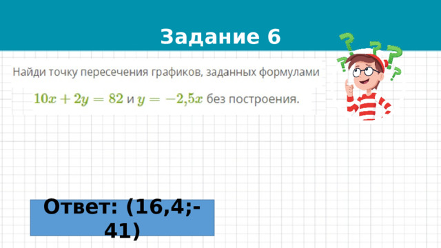 Задание 6 Ответ: (16,4;-41) 