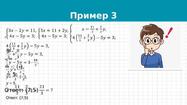 Пример 3   ,  3 - , - = - = -: (-),  = 5. Ответ: (7;5) 