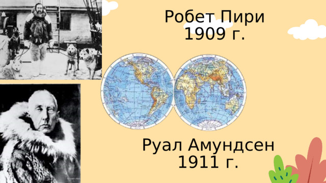 Робет Пири 1909 г. Руал Амундсен 1911 г. 