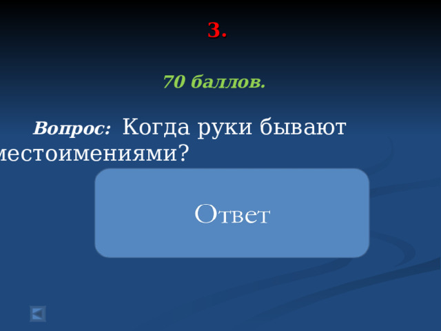 3.   70 баллов.   Вопрос:  Когда руки бывают местоимениями?  Когда они Вы-мы-ты 