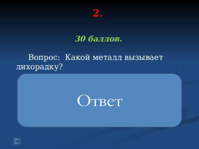 2.   30 баллов.   Вопрос: Какой металл вызывает лихорадку?   золото 