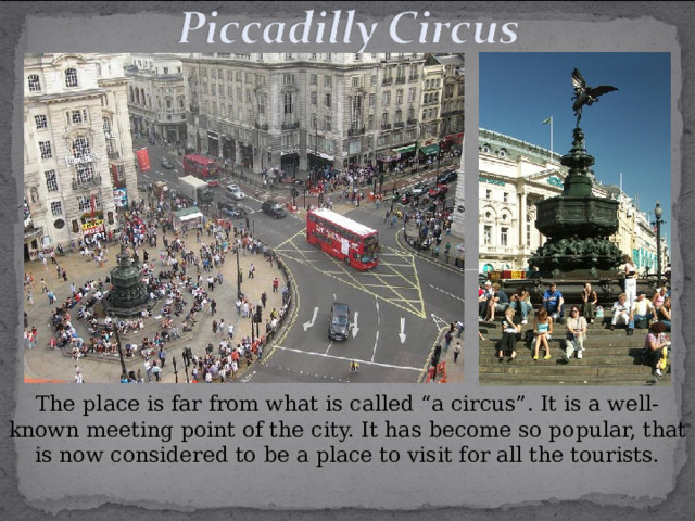 The place is far from what is called “a circus”. It is a well-known meeting point of the city. It has become so popular, that is now considered to be a place to visit for all the tourists. 