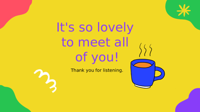 It's so lovely to meet all of you! Thank you for listening. 
