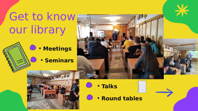 Get to know our library Meetings Meetings Seminars Seminars Talks Round tables Round tables 