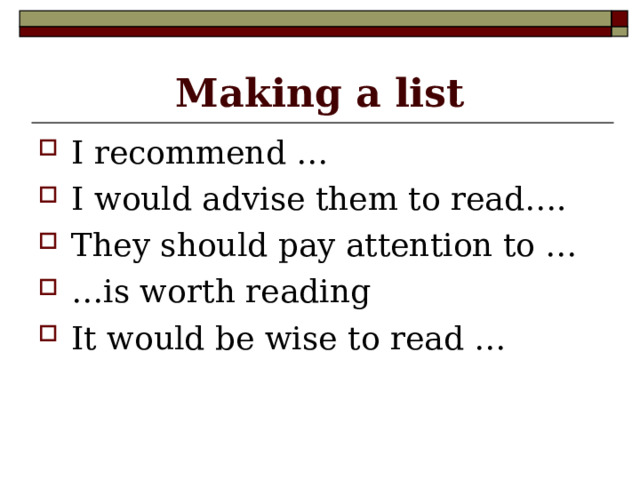 Making a list I recommend … I would advise them to read…. They should pay attention to … … is worth reading It would be wise to read … 