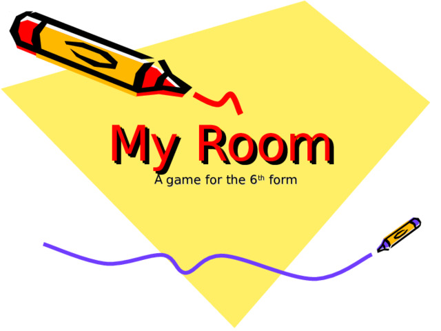 My Room A game for the 6 th form 