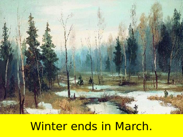 Winter ends in March. 