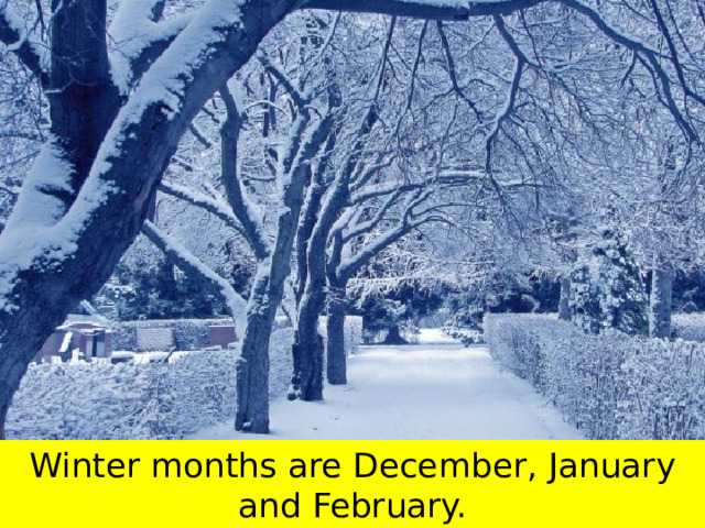 Winter months are December, January and February. 