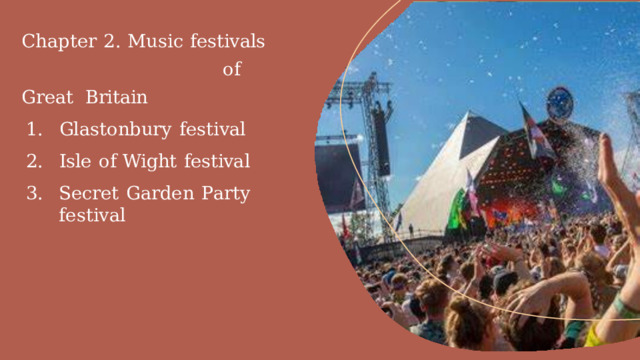 Chapter  2.  Music  festivals  of  Great  Britain Glastonbury  festival Isle  of  Wight  festival Glastonbury  festival Isle  of  Wight  festival Secret  Garden  Party  festival Secret  Garden  Party  festival 