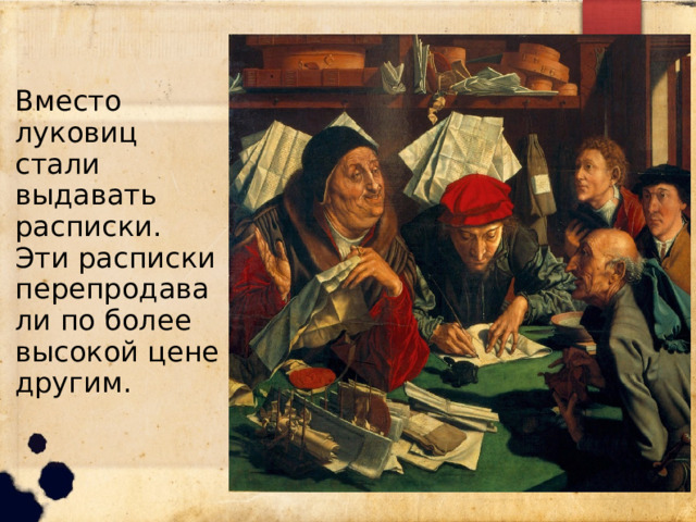 Вместо луковиц стали выдавать расписки. Эти расписки перепродавали по более высокой цене другим. 