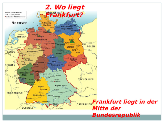 2. Wo liegt Frankfurt? Frankfurt liegt in der Mitte der Bundesrepublik 