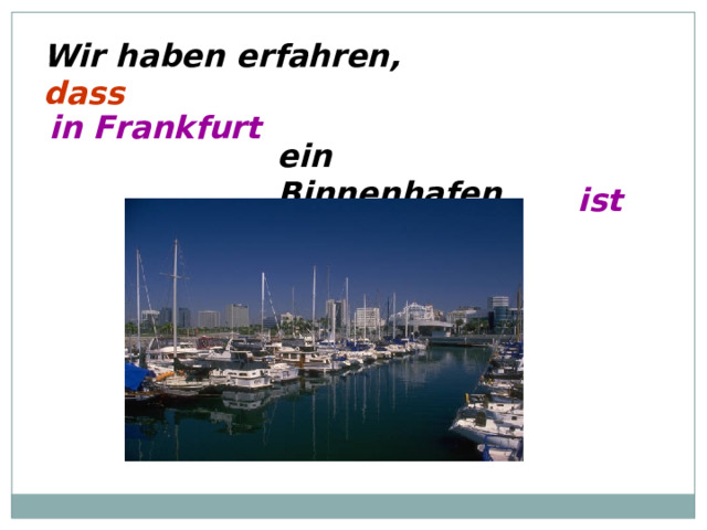 Wir haben erfahren, dass in Frankfurt ein Binnenhafen ist 