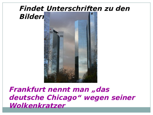 Findet Unterschriften zu den Bildern Frankfurt nennt man „das deutsche Chicago“ wegen seiner Wolkenkratzer 