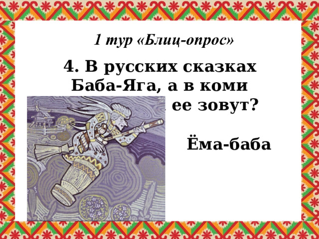 4. В русских сказках Баба-Яга, а в коми сказках как ее зовут? Ёма-баба 