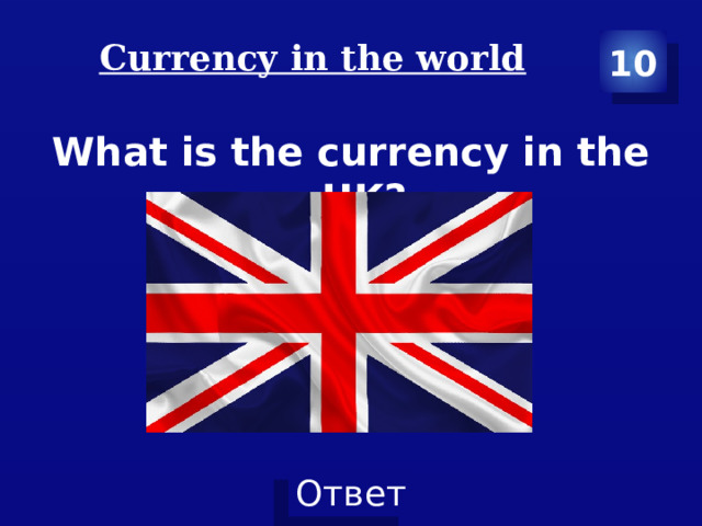 10 Сurrency in the world   What is the currency in the UK? 