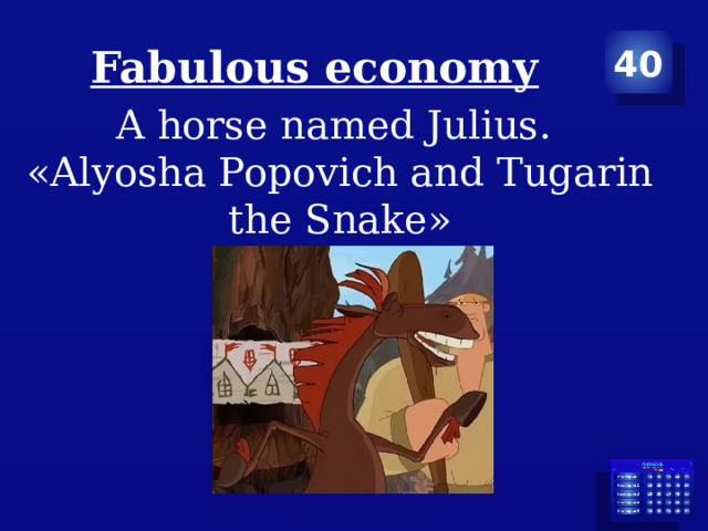 Fabulous economy 40 A horse named Julius. «Alyosha Popovich and Tugarin the Snake» 