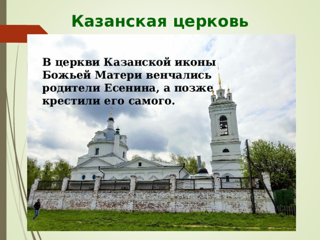 Казанская церковь В церкви Казанской иконы Божьей Матери венчались родители Есенина, а позже крестили его самого. 
