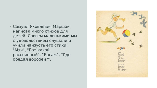 Самуил Яковлевич Маршак написал много стихов для детей. Совсем маленькими мы с удовольствием слушали и учили наизусть его стихи: 