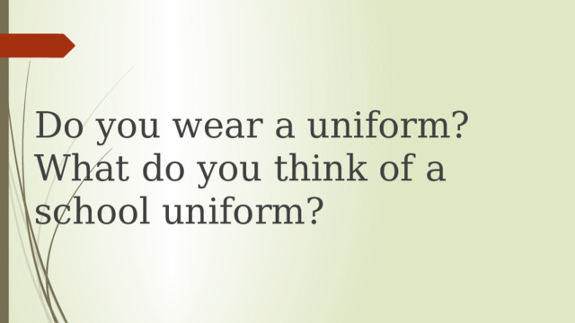 Do you wear a uniform? What do you think of a school uniform? 