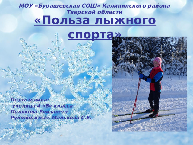 МОУ «Бурашевская СОШ» Калининского района Тверской области «Польза лыжного спорта»          Подготовила:  ученица 4 «Б» класса Полякова Елизавета Руководитель Малькова С.Е. 