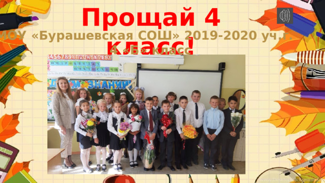 Прощай 4 класс! МОУ «Бурашевская СОШ» 2019-2020 уч.г.  4 «Б» класс 