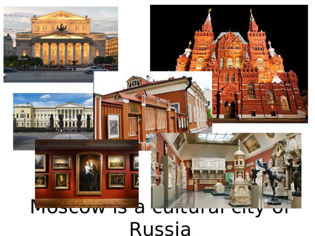 Moscow is a cultural city of Russia 