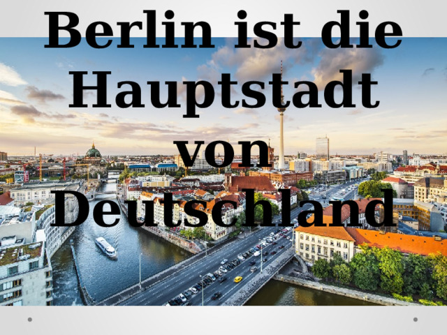 Berlin ist die Hauptstadt von Deutschland 