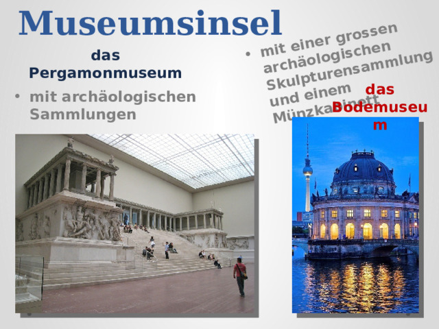 mit einer grossen archäologischen Skulpturensammlung und einem Münzkabinett die Museumsinsel das Pergamonmuseum mit archäologischen Sammlungen das Bodemuseum 